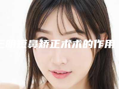 三明短鼻矫正术术的作用能保持多少年